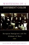 Whiteness of a Different Color: European Immigrants and the Alchemy of Race - Matthew Frye Jacobson