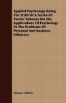 Applied Psychology Being the Sixth of a Series of Twelve Volumes on the Applications of Psychology to the Problems of Personal and Business Efficiency - Warren Hilton