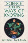 Science and Its Ways of Knowing - John Hatton