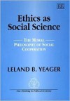 Ethics as Social Science: The Moral Philosophy of Social Cooperation - Leland B. Yeager