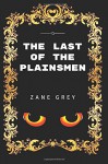 The Last Of The Plainsmen: By Zane Grey - Illustrated - Zane Grey, Vincent