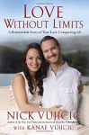 Love Without Limits: A Remarkable Story of True Love Conquering All - Nick Vujicic, Kanae Vujicic