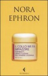 Il collo mi fa impazzire : tormenti e beatitudini dell'essere donna - Nora Ephron, Delfina Vezzoli