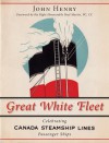 Great White Fleet: Celebrating Canada Steamship Lines Passenger Ships - John Henry