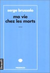 Ma Vie Chez Les Morts - Serge Brussolo