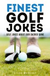 FINEST GOLF JOKES: GOLF JOKES ABOUT OUR SACRED GAME (GOLF JOKES BY SLICE MCDIVOT Book 1) - SLICE MCDIVOT, CHEF TUMMY