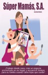 Súper Mamás, S.A / Super Moms Inc.: ¡Trabaje desde casa, cree un negocio provechoso en su hogar y encuentre tiempo para su familia cuando tiene hijos que cuidar! (Spanish Edition) - Carolyn Woods