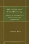 Social Foundations of Limited Dictatorship: Networks and Private Protection During Mexico's Early Industrialization - Armando Razo