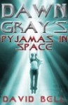 Dawn Gray's Pyjamas In Space (Dawn Gray Trilogy) - David Bell