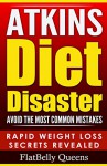 ATKINS: Atkins Diet Disaster: Avoid The Most Common Mistakes - Includes Secrets for RAPID WEIGHT LOSS with the Low Carb Atkins Diet (Atkins diet, Atkins ... diet, Paleo diet, Anti inflammatory diet) - FlatBelly Queens