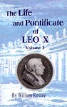 The Life and Pontificate of Leo the Tenth: Vol. II - William Roscoe, Thomas Roscoe