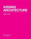 Kissing Architecture (POINT: Essays on Architecture) - Sylvia Lavin