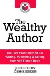 The Wealthy Author: The Fast Profit Method for Writing, Publishing & Selling Your Non-Fiction Book - Joe Gregory, Debbie Jenkins