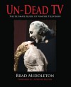 Un-Dead TV: The Ultimate Guide to Vampire Television - Brad Middleton