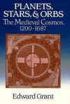 Planets, Stars, And Orbs: The Medieval Cosmos, 1200 1687 - Edward Grant