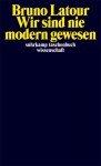 Wir sind nie modern gewesen. Versuch einer symmetrischen Anthropologie - Bruno Latour, Gustav Roßler