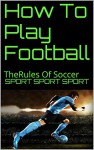 How To Play Football: The Rules Of Soccer - Sport Sport Sport