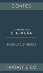 O monstro e a musa - Pedro Cipriano