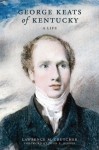 George Keats of Kentucky: A Life (Topics in Kentucky History) - Lawrence M. Crutcher, John E. Kleber