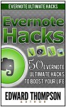 Evernote Hacks: 50 Evernote Ultimate Hacks to Boost Your Life (Evernote, Evernote Essentials, Evernote for Dummies,) - Edward Thompson