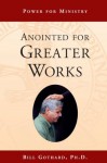 Anointed for Greater Works - Bill Gothard