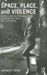 Space, Place, and Violence: Violence and the Embodied Geographies of Race, Sex and Gender - James Tyner