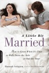 A Little Bit Married: How to Know When It's Time to Walk Down the Aisle or Out the Door - Hannah Seligson, Seligson Hannah