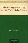 The Underground City, or, the Child of the Cavern - Jules Verne