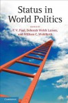 Status in World Politics - T V Paul, Deborah Welch Larson, William C Wohlforth Professor