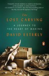 The Lost Carving: A Journey to the Heart of Making - David Esterly