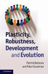 Plasticity, Robustness, Development and Evolution - Patrick Bateson, Peter Gluckman