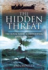 The Hidden Threat: The Story of Mines and Minesweeping by the Royal Navy in World War I - Jim Crossley