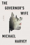 The Governor's Wife: A novel - Michael Harvey