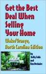 Get the Best Deal When Selling Your Home Wake/Orange, North Carolina Edition: A Guide Through the Real Estate Purchasing Process from Choosing a Realt - Kelly Cobb, Ken Deshaies