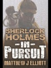 Sherlock Holmes in Pursuit - Matthew J Elliott