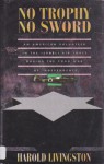 No Trophy No Sword: An American Volunteer In The Israeli Air Force During The 1948 War Of Independence - Harold Livingston