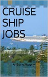 CRUISE SHIP JOBS: Get a Job on a Cruise Ship- within a month, even if you have zero experience. (1 Hour Guides) - Anthony Murphy