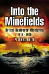 Into the Minefields: British Destroyer Minelaying 1916-1960 - Peter C. Smith