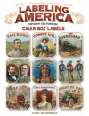 Labeling America:Cigar Box Designs as Reflections of Popular Culture: The Story of George Schlegel Lithographers, 1849-1971 - John Grossman
