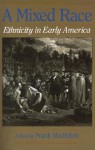 A Mixed Race: Ethnicity in Early America - Frank Shuffelton