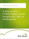 A Dish of Orts: Chiefly Papers on the Imagination, and on Shakespeare - George MacDonald