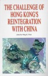 The Challenge of Hong Kong's Reintegration with China - Ming K. Chan