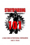 Storyboarding 101: A Crash Course in Professional Storyboarding - James O. Fraioli