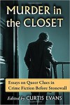 Murder in the Closet: Essays on Queer Clues in Crime Fiction Before Stonewall - Curtis Evans, Curtis Evans