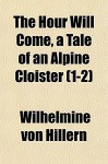 The Hour Will Come, a Tale of an Alpine Cloister (1-2) - Wilhelmine von Hillern