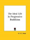 The Ideal Life in Progressive Buddhism - G.R.S. Mead
