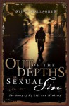 Out of the Depths of Sexual Sin: The Story of My Life and Ministry - Steve Gallagher