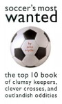 Soccer's Most Wanted: The Top 10 Book of Clumsy Keepers, Clever Crosses, and Outlandish Oddities - John Snyder