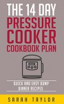 Pressure Cooker Cookbook: The 14 Day Pressure Cooker Plan - Quick And Easy Dump Dinner Recipes (FREE Bonus, Pressure Cooker Recipes For Electric Pressure Cookers, Pressure Cooker Recipes) - Sarah Taylor, 148 Designs, Joel Paleo, White Brothers