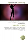 Jennifer Lopez - Agnes F. Vandome, John McBrewster, Sam B Miller II